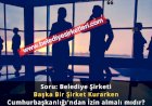 Soru: Belediye Şirketi  Başka Bir Şirket Kurarken Cumhurbaşkanlığı'ndan İzin almalı mıdır?