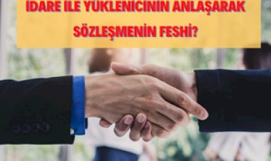İdare ile Yüklenicinin Anlaşarak Sözleşmeyi Feshetmesi